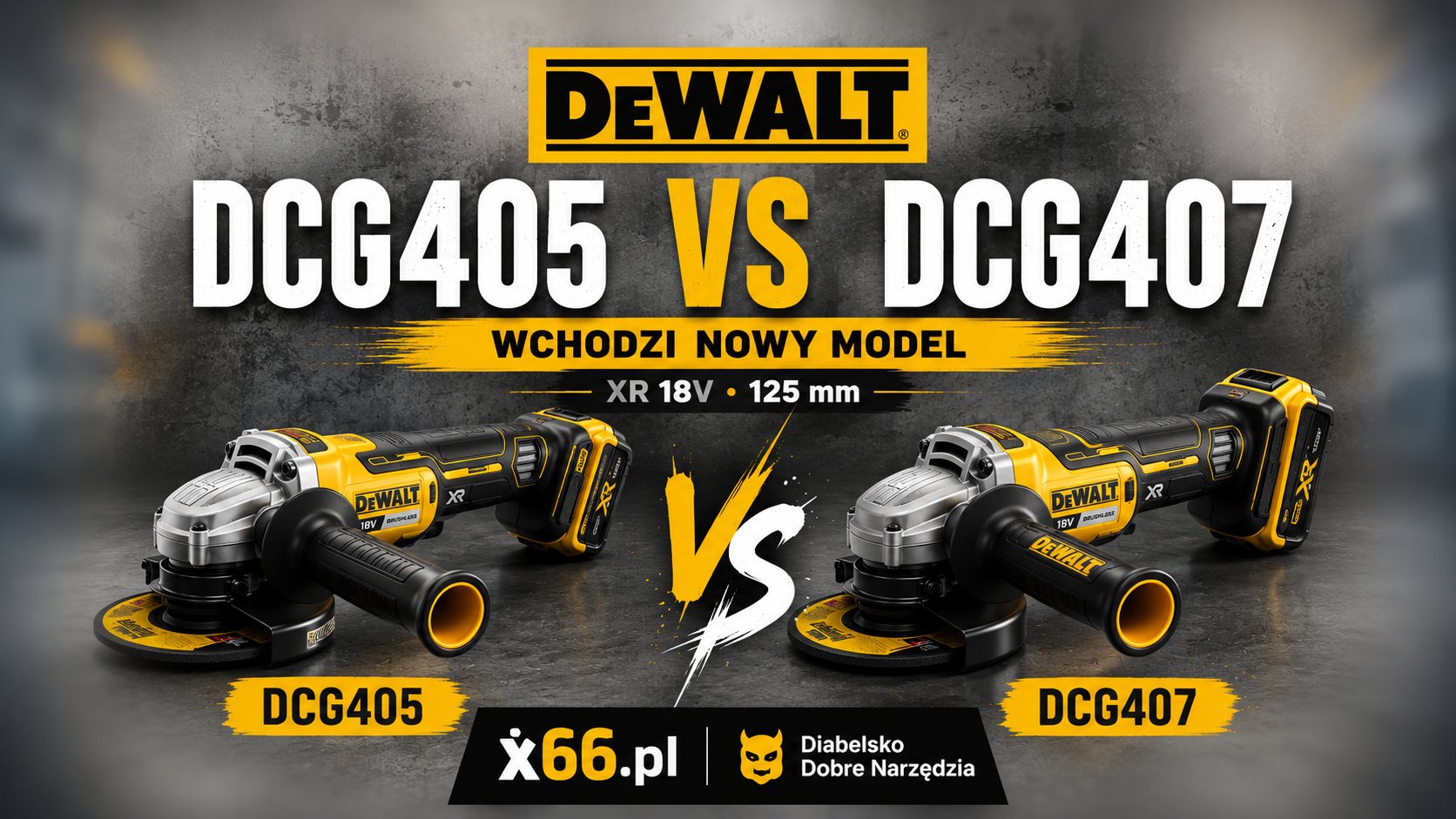 DEWALT DCG405 czy DCG407? Porównanie szlifierek kątowych XR 18V 125 mm – którą wybrać?
